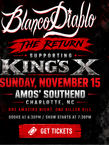 Blanco Diablo — The Return. Supporting King’s X, Sunday November 15 at Amos’ Southend, Charlotte, NC. Doors at 6:30pm; show starts at 7:30pm.